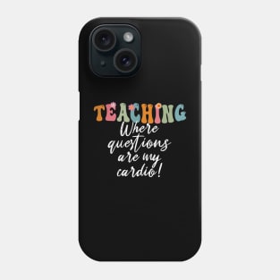 Teaching: Where Questions Are My Cardio - Funny Teacher's Day Phone Case