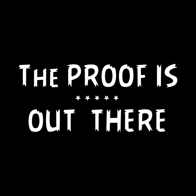 THE PROOF IS OUT THERE GIFT T SHIRT by gdimido