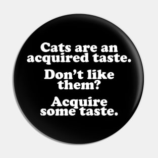 Cats Are An Acquired Taste Pin