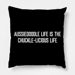 Aussiedoodle Life is the Chuckle-licious Life Pillow