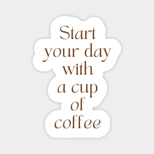 Start Your Day With A Cup of Coffee Magnet