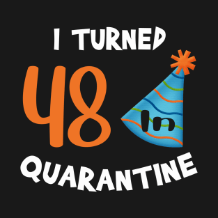 I turned 48 in quarantine birthday T-Shirt