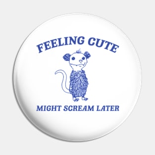 Feeling Cute Might Scream Later Opossum Shirt, Funny Possum Meme Pin