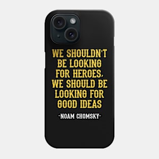 We shouldn't be looking for heroes, we should be looking for good ideas. We need more Noam Chomsky. Fight against power. Question everything. Read Chomsky, quote. Chomsky forever Phone Case