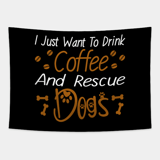 I Just Want To Drink Coffee And Rescue Dogs Tapestry by DragonTees