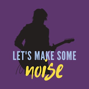 Let's Make Some Noise T-Shirt