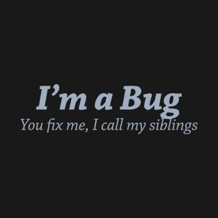 I'm a bug. You fix me, I call my siblings T-Shirt