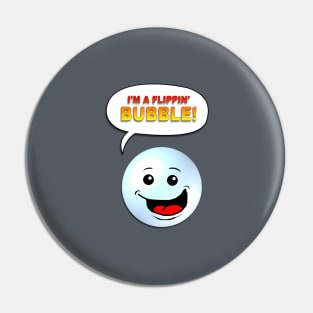 I'm A Flippin' Bubble! Pin