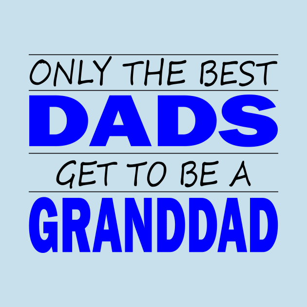 Only the Best Dads Get to Be a GrandDad by Dragonfly Tees