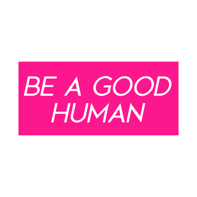 Hot Pink Be a Good Human by Asilynn