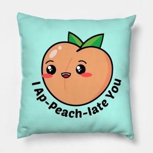 I Ap-Peach-Iate You - Peach Pun Pillow