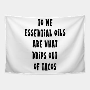 To me essentials oils are what drips out of tacos Tapestry