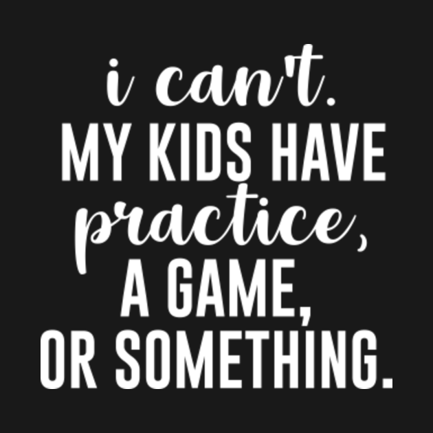 I Can't My Kid Has Practice A Game Or Something Sports Mom Tank Top