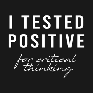 I Tested Positive For Critical Thinking, Sarcastic Quotes T-Shirt