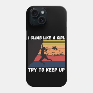 I Climb Like A Girl Try To Keep Up, Climbing Funny Gift For Climber Girls Phone Case