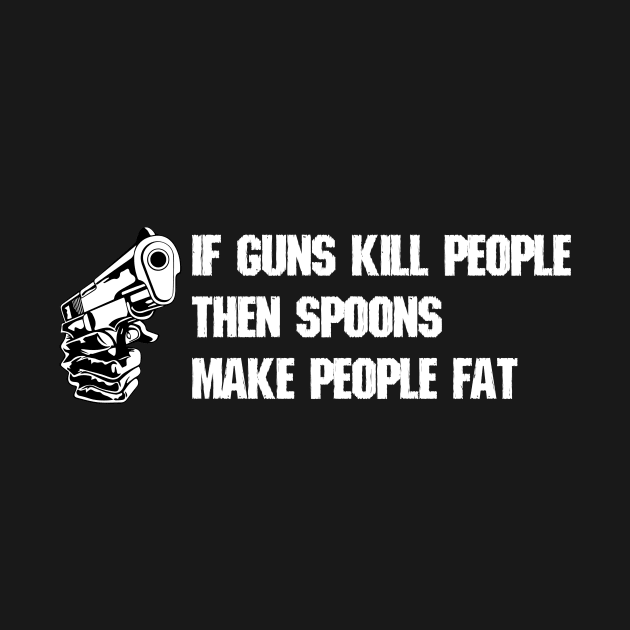 If Guns Kill People Then Spoons Make People Fat by iamurkat