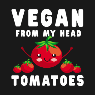 Vegan From My Head Tomatoes Shirt Co-Worker Vegetarian Gift T-Shirt