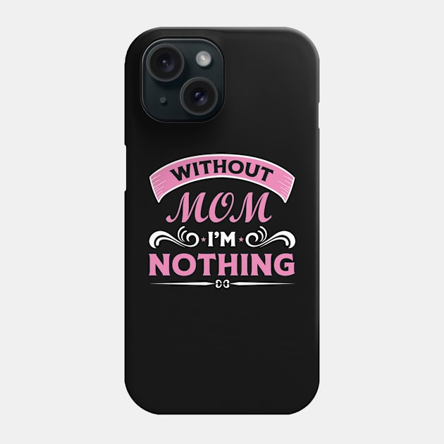 Without Mom I'm Nothing Phone Case by OFM