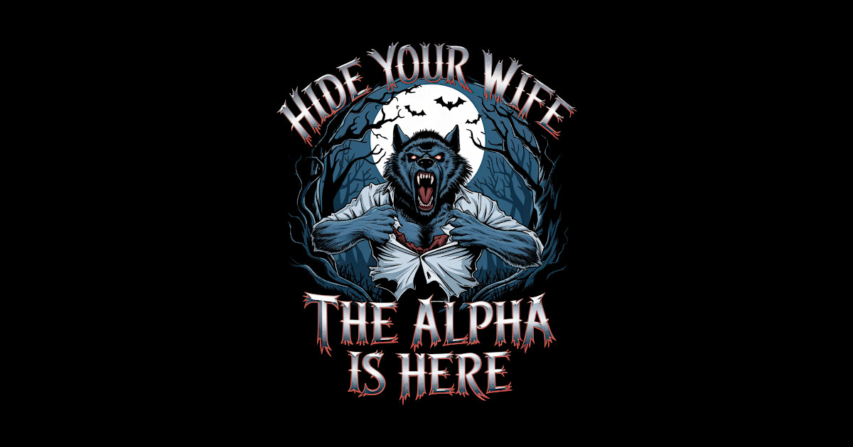 Hide Your Wife The Alpha is Here Funny Alpha Wolf Man - Hide Your Wife ...
