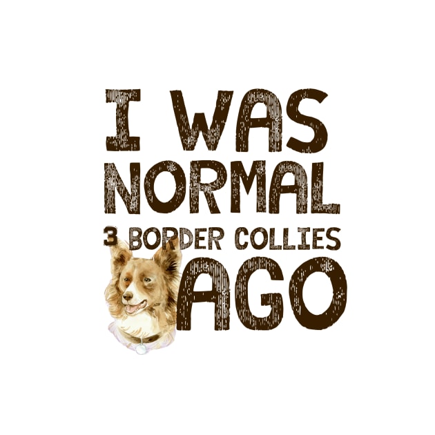 I was normal 3 Border Collies ago by crazycanonmom