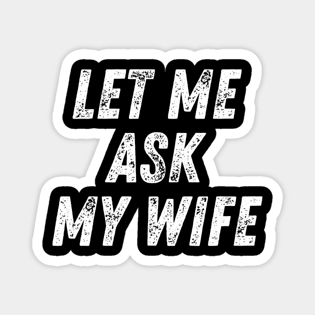 Let Me Ask My Wife Funny Magnet by BandaraxStore