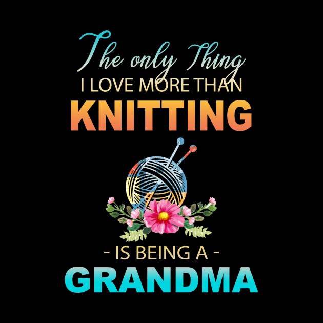 The Ony Thing I Love More Than Knitting Is Being A Grandma by Thai Quang