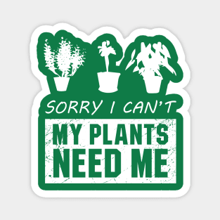 Sorry I Cant My Plants Need Me Magnet