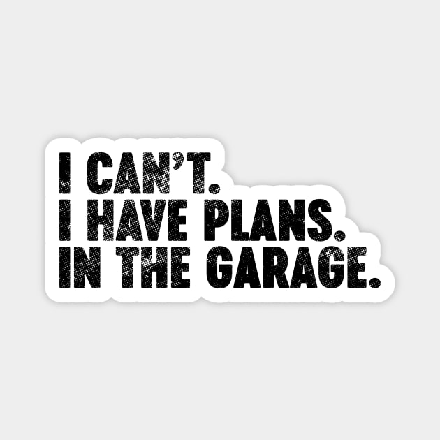 I Can't I Have Plans In The Garage Funny Vintage Retro Magnet by Luluca Shirts