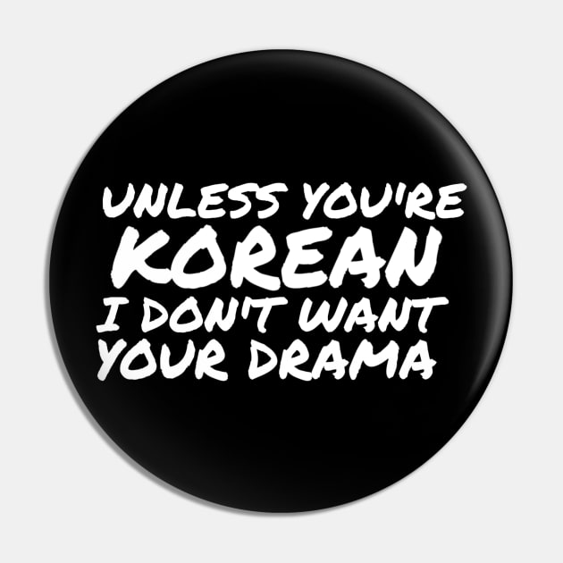 Unless You're Korean I Don't Want Your Drama Pin by ballhard