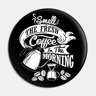 Smell the fresh coffee in the morning, coffee slogan white letters Pin