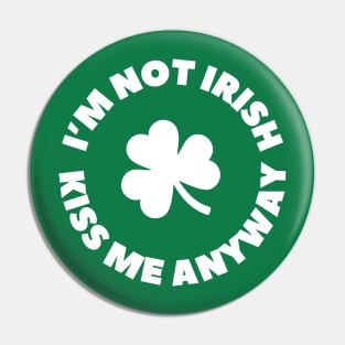 I'm not Irish - Kiss me anyway- St. Patrick's Day Pin