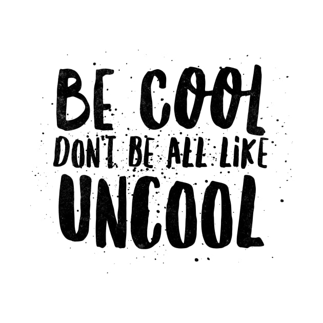 Be cool don't be all like uncool by mivpiv