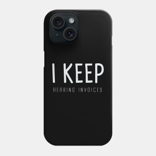 I Keep Hearing Invoices, accountant Phone Case