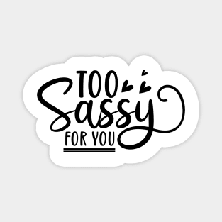 Too Sassy For You. Funny Sassy Design. Magnet