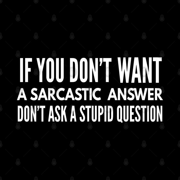 If You Don't Want A Sarcastic Answer Don't Ask A Stupid Question - Funny Sayings by Textee Store