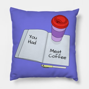 You Had Meat Coffee Pillow