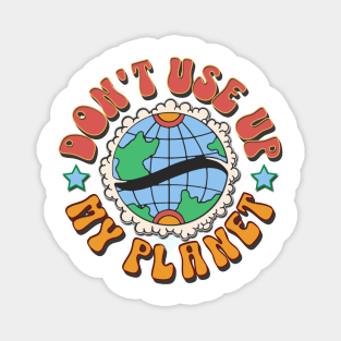 Don't use up my planet Magnet