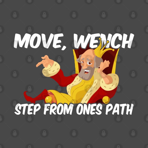 Move Wench step from ones path royal saying gift idea by PlimPlom