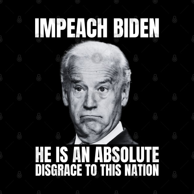 impeach biden he is an absolute disgrace to this nation by RayaneDesigns