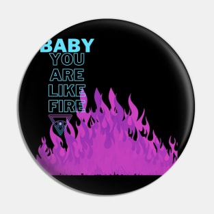 Baby you are like fire Pin