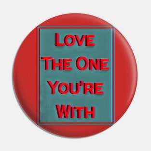 love the one you're with Pin