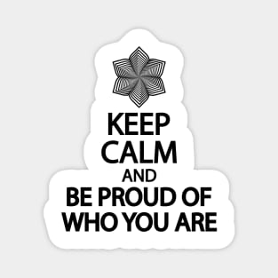 Keep calm and be proud of who you are Magnet