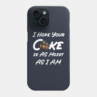 funny I Hope Your Cake is AS Moist AS I AM Phone Case