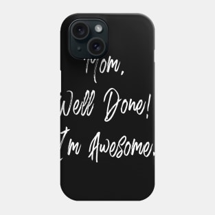 Mom well done I'm awesome - happy mothers day Phone Case