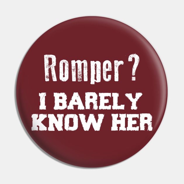 Romper? I Barely Know Her Funny Saying Pin by Pangea5
