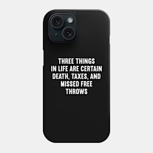 Three things in life are certain death, taxes, and missed free throws Phone Case