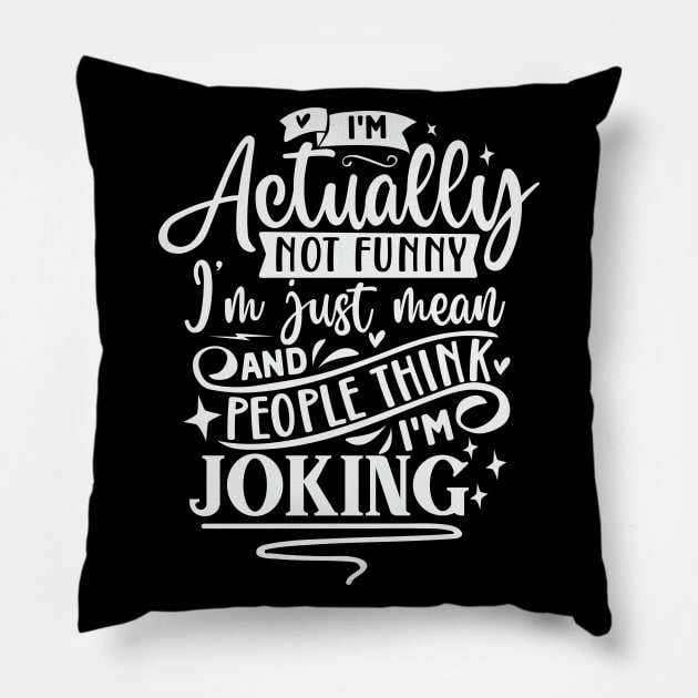 Im Actually Not Funny Im Just Mean And People Think Im Joking Pillow by Dojaja