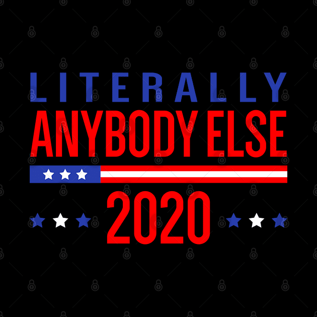 Literally Anybody Else - 2020 Election anti trump - Anti Trump by Attia17