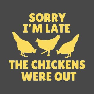 Sorry I' m Late The Chickens Were Out T-Shirt