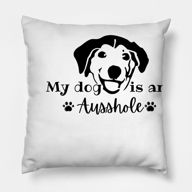 my dog is an ausshole Pillow by Salizza